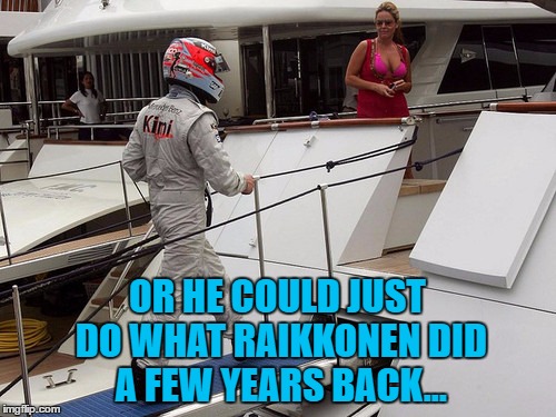 OR HE COULD JUST DO WHAT RAIKKONEN DID A FEW YEARS BACK... | made w/ Imgflip meme maker