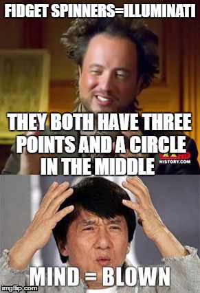 Now back to Fidget unsolved    | FIDGET SPINNERS=ILLUMINATI; THEY BOTH HAVE THREE POINTS AND A CIRCLE IN THE MIDDLE | image tagged in illuminati,mind blown,fidget spinner | made w/ Imgflip meme maker