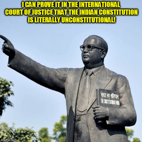 Kedar Joshi | I CAN PROVE IT IN THE INTERNATIONAL COURT OF JUSTICE THAT THE INDIAN CONSTITUTION IS LITERALLY UNCONSTITUTIONAL! | image tagged in kedar joshi,ambedkar,indian constitution,international court of justice,unconstitutional | made w/ Imgflip meme maker