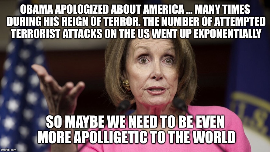 OBAMA APOLOGIZED ABOUT AMERICA ... MANY TIMES DURING HIS REIGN OF TERROR. THE NUMBER OF ATTEMPTED TERRORIST ATTACKS ON THE US WENT UP EXPONE | made w/ Imgflip meme maker