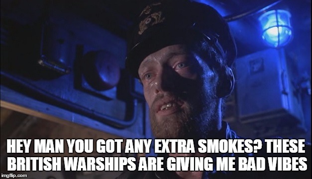 Submarine wook | HEY MAN YOU GOT ANY EXTRA SMOKES? THESE BRITISH WARSHIPS ARE GIVING ME BAD VIBES | image tagged in das boot,submarine,navy,ww2,memes,wookies | made w/ Imgflip meme maker