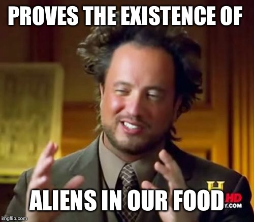 Ancient Aliens Meme | PROVES THE EXISTENCE OF ALIENS IN OUR FOOD | image tagged in memes,ancient aliens | made w/ Imgflip meme maker