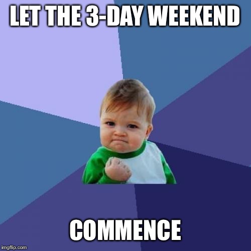 Success Kid | LET THE 3-DAY WEEKEND; COMMENCE | image tagged in memes,success kid | made w/ Imgflip meme maker