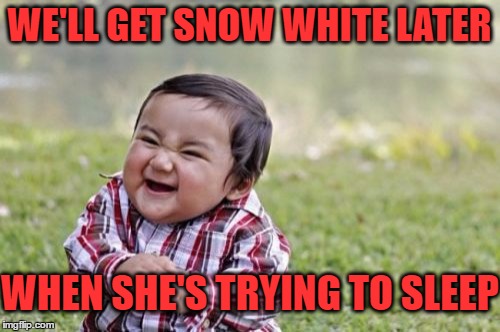 Evil Toddler Meme | WE'LL GET SNOW WHITE LATER WHEN SHE'S TRYING TO SLEEP | image tagged in memes,evil toddler | made w/ Imgflip meme maker
