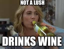 white wine | NOT A LUSH; DRINKS WINE | image tagged in white wine | made w/ Imgflip meme maker