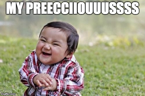 Evil Toddler Meme | MY PREECCIIOUUUSSSS | image tagged in memes,evil toddler | made w/ Imgflip meme maker