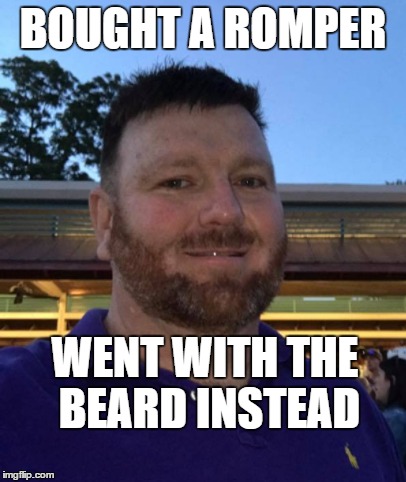 Bought a romper | BOUGHT A ROMPER; WENT WITH THE BEARD INSTEAD | image tagged in romper | made w/ Imgflip meme maker