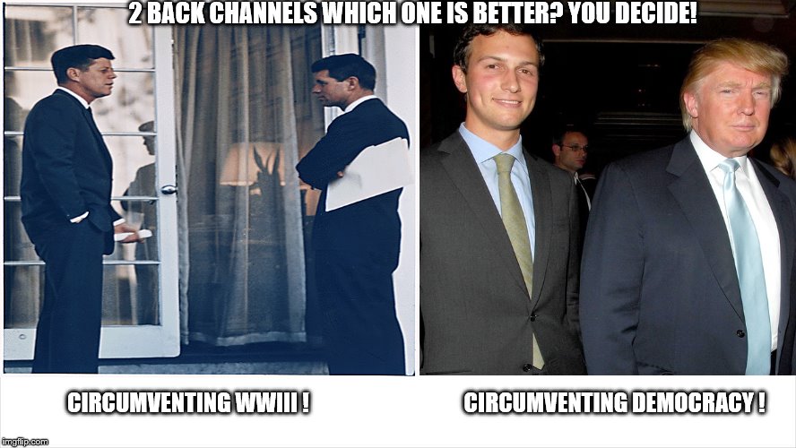 kennedy, trump back channel comparison | 2 BACK CHANNELS WHICH ONE IS BETTER? YOU DECIDE! CIRCUMVENTING WWIII !                                   CIRCUMVENTING DEMOCRACY ! | image tagged in kushner putin back channel,kennedy khrushchev back channel,back channel,john f kennedy,donald trump is an idiot,kushner traitor | made w/ Imgflip meme maker