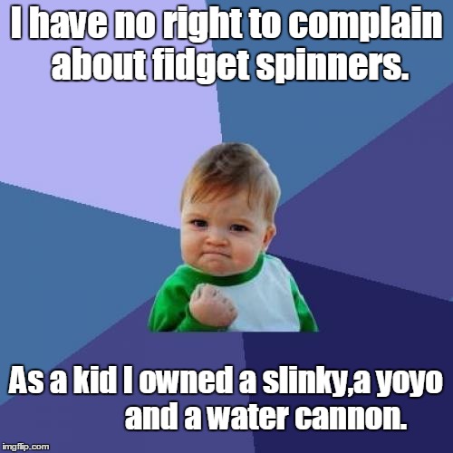 Success Kid Meme | I have no right to complain about fidget spinners. As a kid I owned a slinky,a yoyo             and a water cannon. | image tagged in memes,success kid | made w/ Imgflip meme maker