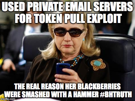 Hillary Clinton Cellphone Meme | USED PRIVATE EMAIL SERVERS FOR TOKEN PULL EXPLOIT; THE REAL REASON HER BLACKBERRIES WERE SMASHED WITH A HAMMER #BHTRUTH | image tagged in memes,hillary clinton cellphone | made w/ Imgflip meme maker