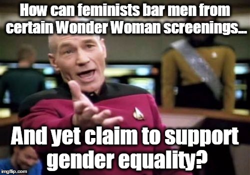 Picard Wtf | How can feminists bar men from certain Wonder Woman screenings... And yet claim to support gender equality? | image tagged in memes,picard wtf,feminist,wonder woman,gender equality,liberal logic | made w/ Imgflip meme maker