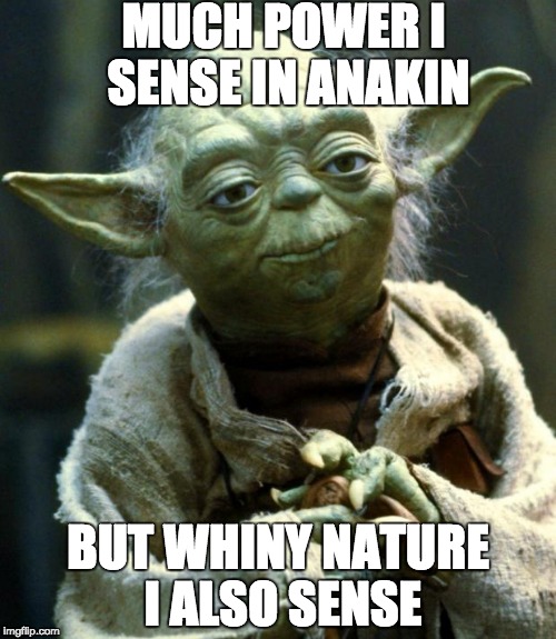 Star Wars Yoda Meme | MUCH POWER I SENSE IN ANAKIN; BUT WHINY NATURE I ALSO SENSE | image tagged in memes,star wars yoda | made w/ Imgflip meme maker
