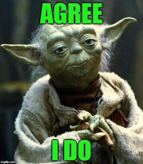 Star Wars Yoda Meme | AGREE I DO | image tagged in memes,star wars yoda | made w/ Imgflip meme maker