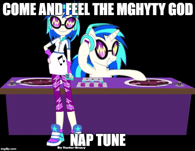 COME AND FEEL THE MGHYTY GOD; NAP TUNE | image tagged in vinyl wubs | made w/ Imgflip meme maker