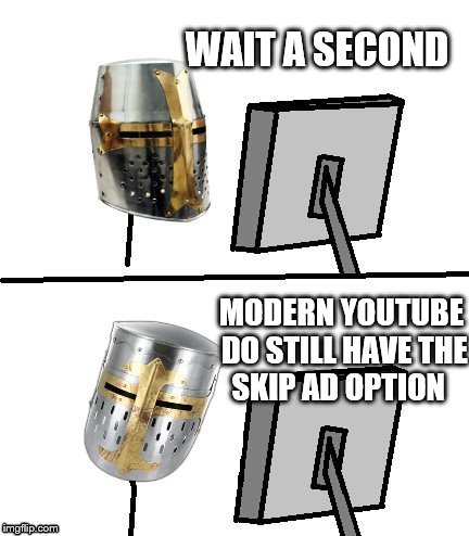 WAIT A SECOND MODERN YOUTUBE DO STILL HAVE THE SKIP AD OPTION | made w/ Imgflip meme maker