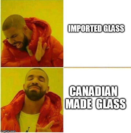 Drake Hotline approves | IMPORTED GLASS; CANADIAN 
MADE 
GLASS | image tagged in drake hotline approves | made w/ Imgflip meme maker