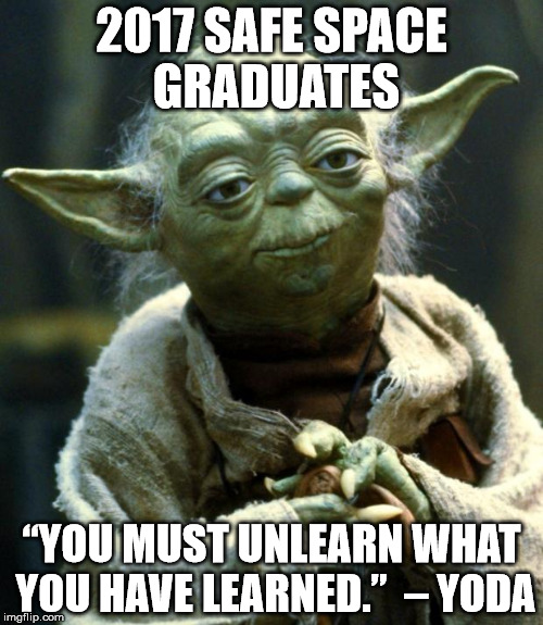 Star Wars Yoda | 2017 SAFE SPACE GRADUATES; “YOU MUST UNLEARN WHAT YOU HAVE LEARNED.”

– YODA | image tagged in memes,star wars yoda | made w/ Imgflip meme maker
