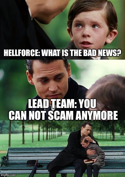 Finding Neverland Meme | HELLFORCE: WHAT IS THE BAD NEWS? LEAD TEAM: YOU CAN NOT SCAM ANYMORE | image tagged in memes,finding neverland | made w/ Imgflip meme maker