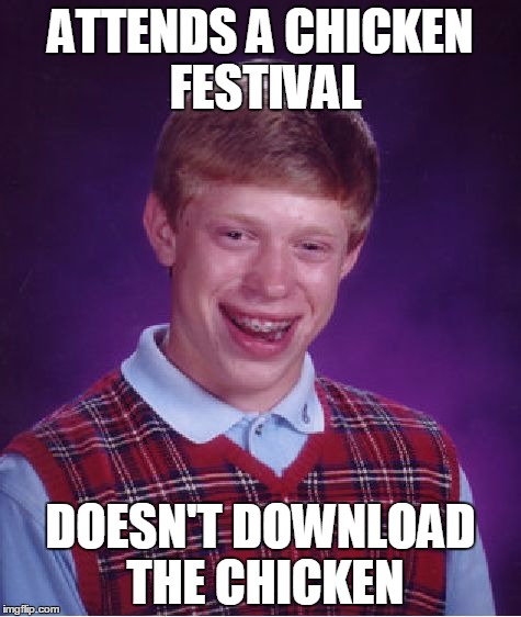 Bad Luck Brian Meme | ATTENDS A CHICKEN FESTIVAL; DOESN'T DOWNLOAD THE CHICKEN | image tagged in memes,bad luck brian | made w/ Imgflip meme maker