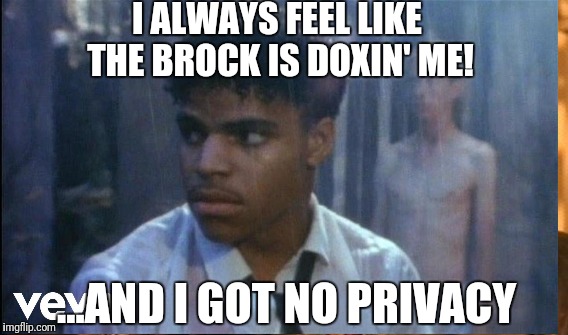I ALWAYS FEEL LIKE THE BROCK IS DOXIN' ME! ...AND I GOT NO PRIVACY | made w/ Imgflip meme maker