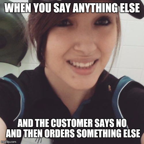 WHEN YOU SAY ANYTHING ELSE AND THE CUSTOMER SAYS NO AND THEN ORDERS SOMETHING ELSE | made w/ Imgflip meme maker