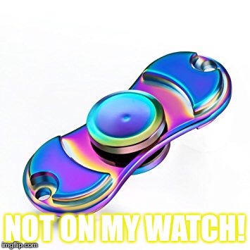 NOT ON MY WATCH! | made w/ Imgflip meme maker