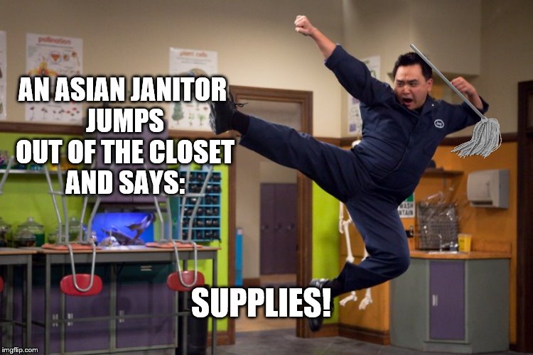 Surprise! | AN ASIAN JANITOR JUMPS OUT OF THE CLOSET AND SAYS:; SUPPLIES! | image tagged in asian,janitor,memes,funny | made w/ Imgflip meme maker