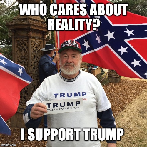 WHO CARES ABOUT REALITY? I SUPPORT TRUMP | made w/ Imgflip meme maker