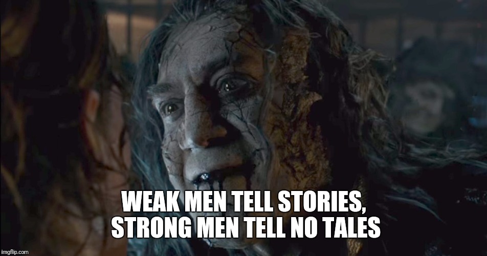 Pirates life | WEAK MEN TELL STORIES, STRONG MEN TELL NO TALES | image tagged in pirates of the carribean,meme,gym | made w/ Imgflip meme maker