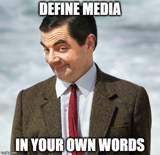 Mr. Bean | DEFINE MEDIA; IN YOUR OWN WORDS | image tagged in mr bean | made w/ Imgflip meme maker