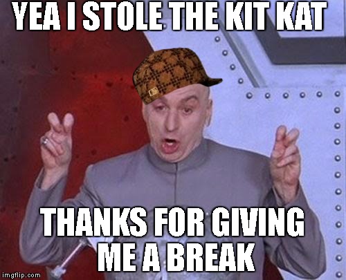 Dr Evil Laser Meme | YEA I STOLE THE KIT KAT THANKS FOR GIVING ME A BREAK | image tagged in memes,dr evil laser,scumbag | made w/ Imgflip meme maker