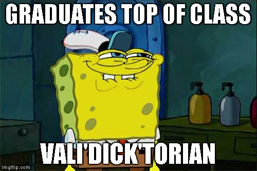 Don't You Squidward Meme | GRADUATES TOP OF CLASS VALI'DICK'TORIAN | image tagged in memes,dont you squidward | made w/ Imgflip meme maker