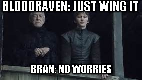 I'm getting to old for this shit bran. I think you should take over. 

okie dokie bloodyraven | BLOODRAVEN: JUST WING IT BRAN: NO WORRIES | image tagged in game of thrones,hbo,bran kills everybody,bloodraven,brynden rivers,max von sydow | made w/ Imgflip meme maker