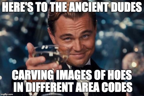 Leonardo Dicaprio Cheers Meme | HERE'S TO THE ANCIENT DUDES CARVING IMAGES OF HOES IN DIFFERENT AREA CODES | image tagged in memes,leonardo dicaprio cheers | made w/ Imgflip meme maker