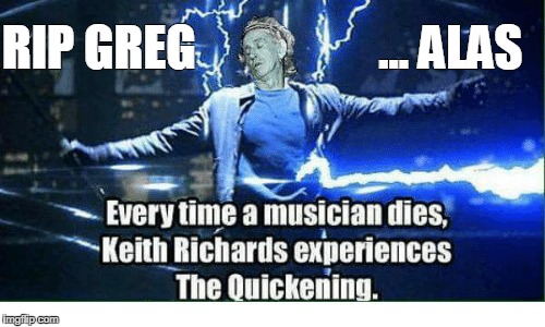 Greg Allman | RIP GREG                   ... ALAS | image tagged in greg allman,keith richards,quickening,there can only be one | made w/ Imgflip meme maker