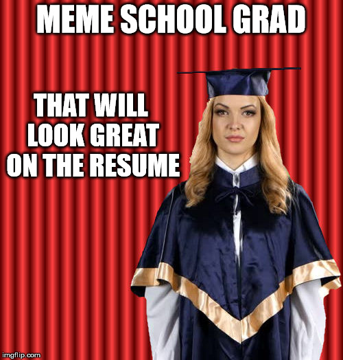 MEME SCHOOL GRAD THAT WILL LOOK GREAT ON THE RESUME | made w/ Imgflip meme maker