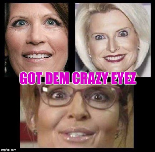 Crazy (E)y(E)es | GOT DEM CRAZY EYEZ | image tagged in crazy eyes,sarah palin,republican,women | made w/ Imgflip meme maker