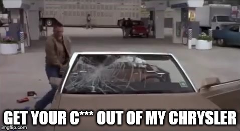 GET YOUR C*** OUT OF MY CHRYSLER | made w/ Imgflip meme maker