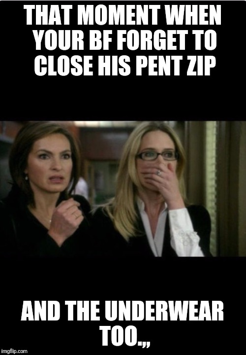 Shocked | THAT MOMENT WHEN YOUR BF FORGET TO CLOSE HIS PENT ZIP; AND THE UNDERWEAR TOO.,, | image tagged in shocked | made w/ Imgflip meme maker