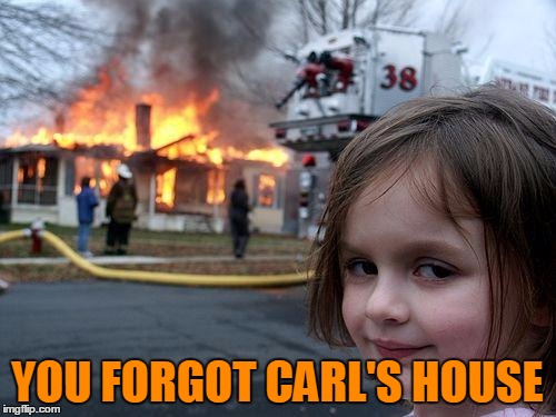 Disaster Girl Meme | YOU FORGOT CARL'S HOUSE | image tagged in memes,disaster girl | made w/ Imgflip meme maker