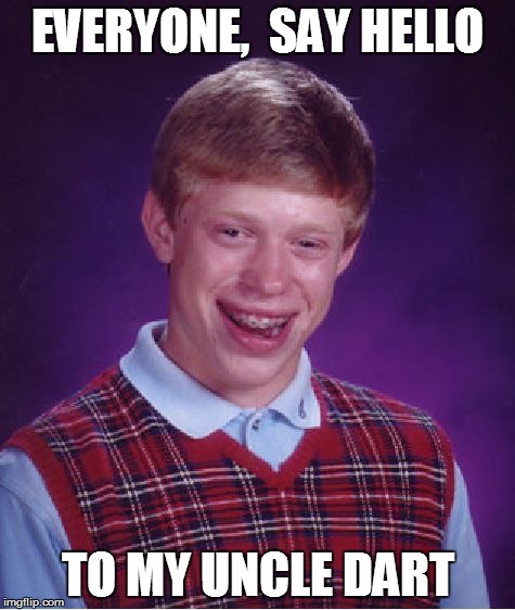 Bad Luck Brian Meme | EVERYONE,  SAY HELLO TO MY UNCLE DART | image tagged in memes,bad luck brian | made w/ Imgflip meme maker
