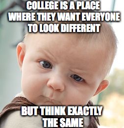Skeptical Baby | COLLEGE IS A PLACE WHERE THEY WANT EVERYONE TO LOOK DIFFERENT; BUT THINK EXACTLY THE SAME | image tagged in memes,skeptical baby,college,university,education,diversity | made w/ Imgflip meme maker