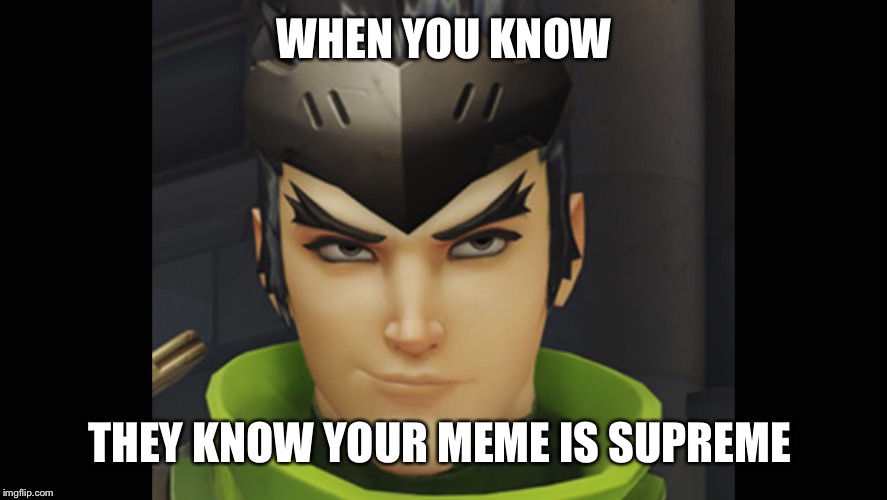 Swagga genji  | WHEN YOU KNOW; THEY KNOW YOUR MEME IS SUPREME | image tagged in memes | made w/ Imgflip meme maker