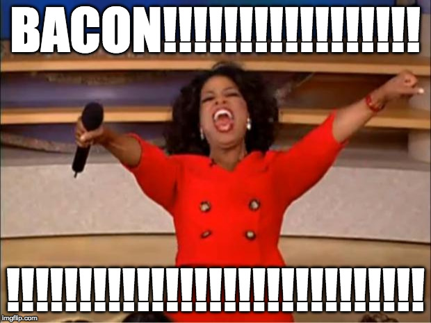 Bacon Week is over but the bacon is never done cooking. | BACON!!!!!!!!!!!!!!!!! !!!!!!!!!!!!!!!!!!!!!!!!!!!!! | image tagged in memes,oprah you get a,bacon week,iwanttobebacon,iwanttobebaconcom | made w/ Imgflip meme maker