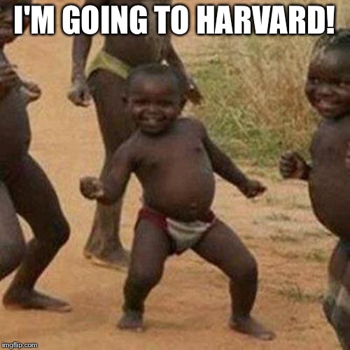 Third World Success Kid | I'M GOING TO HARVARD! | image tagged in memes,third world success kid | made w/ Imgflip meme maker