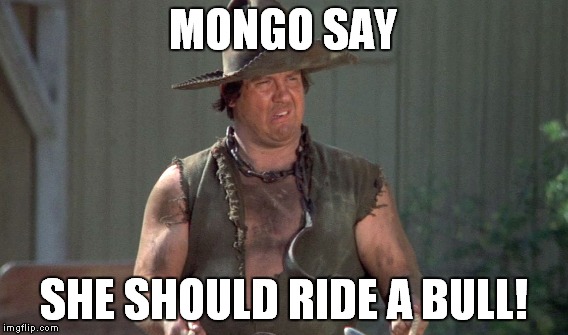 MONGO SAY SHE SHOULD RIDE A BULL! | made w/ Imgflip meme maker