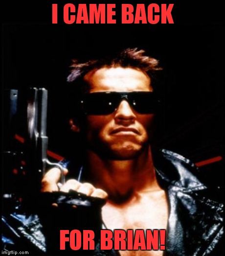 I CAME BACK FOR BRIAN! | made w/ Imgflip meme maker