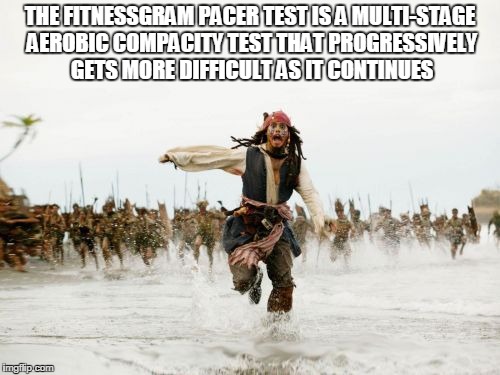 Jack Sparrow running the pacer test | THE FITNESSGRAM PACER TEST IS A MULTI-STAGE AEROBIC COMPACITY TEST THAT PROGRESSIVELY GETS MORE DIFFICULT AS IT CONTINUES | image tagged in memes,jack sparrow being chased,lol | made w/ Imgflip meme maker