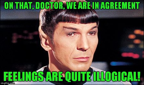 ON THAT, DOCTOR, WE ARE IN AGREEMENT FEELINGS ARE QUITE ILLOGICAL! | made w/ Imgflip meme maker