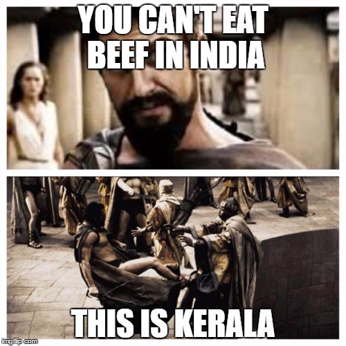 300 | YOU CAN'T EAT BEEF IN INDIA; THIS IS KERALA | image tagged in 300 | made w/ Imgflip meme maker